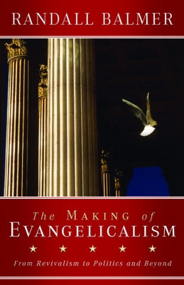 The Making of Evangelicalism: From Revivalism to Politics and Beyond Paperback Baylor University Press