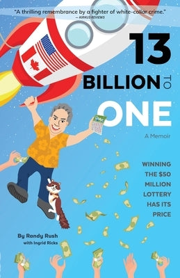 13 Billion to One: A Memoir - Winning the $50 Million Lottery Has Its Price by Rush, Randy