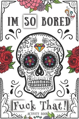 Im So Bored, Fuck That!: Activity Book: Boredom Buster Activity Book with Pen & Paper Games to Have Fun with your family or couple or friends! by Books Publishing, Boredom Busters Activi