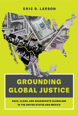 Grounding Global Justice: Race, Class, and Grassroots Globalism in the United States and Mexico Paperback University of California Press