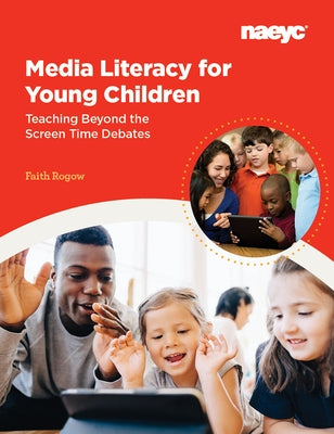 Media Literacy for Young Children: Teaching Beyond the Screen Time Debates Paperback National Association for the Education of You