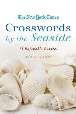 The New York Times Crosswords by the Seaside: 75 Enjoyable Puzzles by New York Times