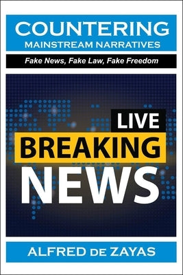 Countering Mainstream Narratives: Fake News, Fake Law, Fake Freedom by De Zayas, Alfred