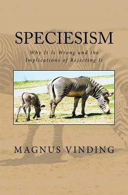 Speciesism: Why It Is Wrong and the Implications of Rejecting It Paperback Createspace Independent Publishing Platform