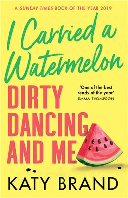 I Carried a Watermelon: Dirty Dancing and Me by Brand, Katy