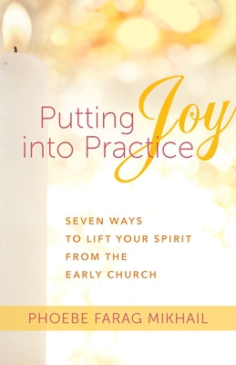 Putting Joy Into Practice: Seven Ways to Lift Your Spirit from the Early Church Paperback Paraclete Press (MA)