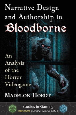 Narrative Design and Authorship in Bloodborne: An Analysis of the Horror Videogame Paperback McFarland and Company, Inc.