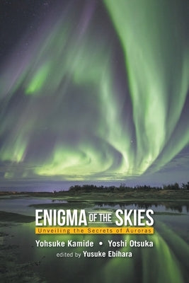 Enigma of the Skies: Unveiling the Secrets of Auroras Paperback World Scientific Publishing Company