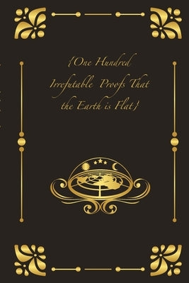 {One Hundred Irrefutable Proofs That the Earth is Flat} by Jacobs, Samuel