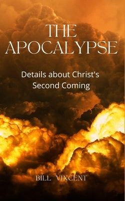 The Apocalypse: Details about Christ's Second Coming by Vincent, Bill