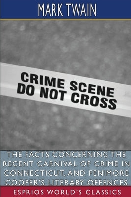 The Facts Concerning the Recent Carnival of Crime in Connecticut, and Fenimore Cooper's Literary Offences (Esprios Clas by Twain, Mark