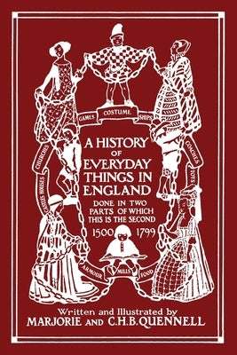 A History of Everyday Things in England, Volume II, 1500-1799 (Black and White Edition) (Yesterday's Classics) Paperback Yesterday's Classics