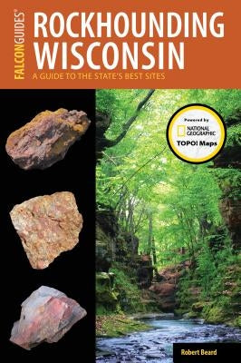 Rockhounding Wisconsin: A Guide to the State's Best Sites Paperback Falcon Press Publishing