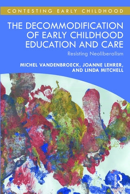 The Decommodification of Early Childhood Education and Care: Resisting Neoliberalism by VandenBroeck, Michel