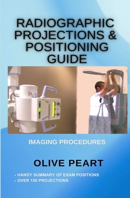 Radiographic Projections & Positioning Guide Paperback Peltrovijan Publishing