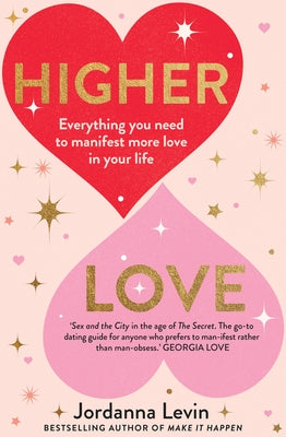Higher Love: Everything You Need to Manifest More Love in Your Life by Levin, Jordanna