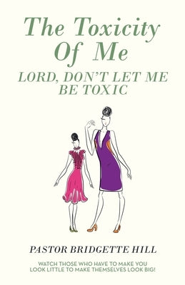 The Toxicity of Me: Lord, Don't Let Me Be Toxic Paperback WestBow Press