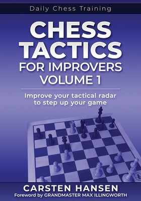 Chess Tactics for Improvers - Volume 1: Improve your tactical radar to step up your game Paperback Carstenchess