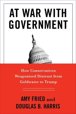 At War with Government: How Conservatives Weaponized Distrust from Goldwater to Trump Paperback Columbia University Press