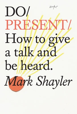 Do Present: How to Give a Talk and Be Heard. by Shayler, Mark