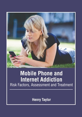 Mobile Phone and Internet Addiction: Risk Factors, Assessment and Treatment by Taylor, Henry