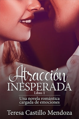 Atracción Inesperada: Una novela romántica cargada de emociones by Castillo Mendoza, Teresa