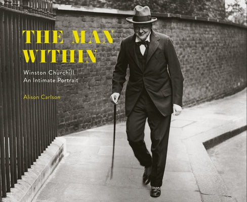 The Man Within: Winston Churchill an Intimate Portrait by Carlson, Alison