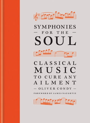 Symphonies for the Soul: Classical Music to Cure Any Ailment by Condy, Oliver