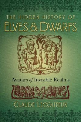 The Hidden History of Elves and Dwarfs: Avatars of Invisible Realms by Lecouteux, Claude