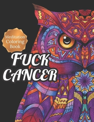 Fuck Cancer: Meditation Coloring Book, More 50 Design Wonderful Animals, An Adult Coloring Book for Cancer patients, Relaxing, Medi Paperback Independently Published