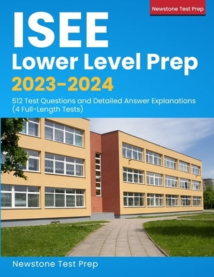 ISEE Lower Level Prep 2023-2024: 512 Test Questions and Detailed Answer Explanations (4 Full-Length Tests) by Test Prep, Newstone