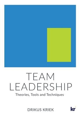 Team Leadership: Theories, Tools and Techniques by Kriek, Drikus