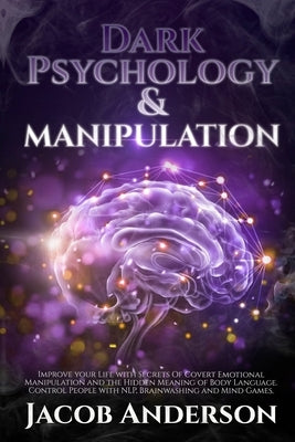 Dark Psychology and Manipulation - 4 books in 1: Improve your Life with Secrets Of Covert Emotional Manipulation and the Hidden Meaning of Body Langua by Anderson, Jacob