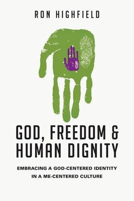 God, Freedom & Human Dignity: Embracing a God-Centered Identity in a Me-Centered Culture Paperback IVP Academic