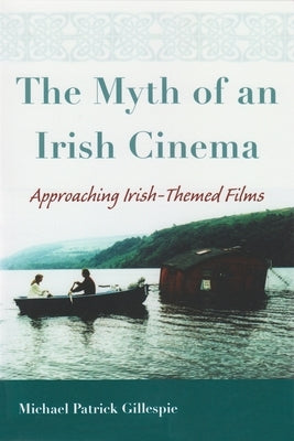 The Myth of an Irish Cinema: Approaching Irish-Themed Films Paperback Syracuse University Press