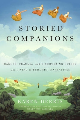 Storied Companions: Cancer, Trauma, and Discovering Guides for Living in Buddhist Narratives by Derris, Karen