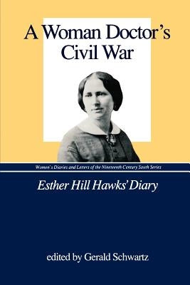 A Woman Doctor's Civil War: Esther Hill Hawks' Diary by Schwartz, Gerald