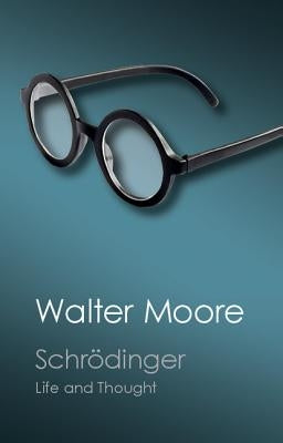 Schrödinger: Life and Thought by Moore, Walter