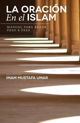 La Oración En el Islam: Manual para Rezar Paso a Paso by Umar, Mustafa