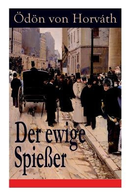 Der ewige Spießer: Ein gesellschaftskritischer Roman by Von Horvath, Odon