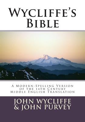 Wycliffe's Bible-OE: A Modern-Spelling Version of the 14th Century Middle English Translation by Purvey, John