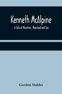 Kenneth McAlpine: A Tale of Mountain, Moorland and Sea Paperback Alpha Edition