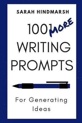 1001 More Writing Prompts for Generating Ideas by Hindmarsh, Sarah