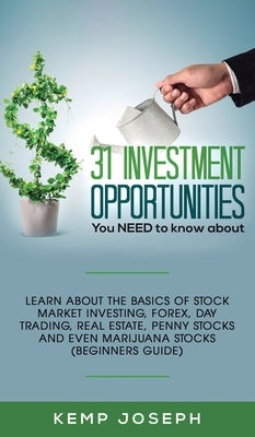 31 Investment Opportunities You NEED to know about: Learn about the basics of stock market investing, forex, day trading, Real Estate, penny stocks an by Joseph, Kemp