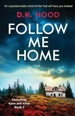 Follow Me Home: An unputdownable crime thriller that will have you hooked by Hood, D. K.