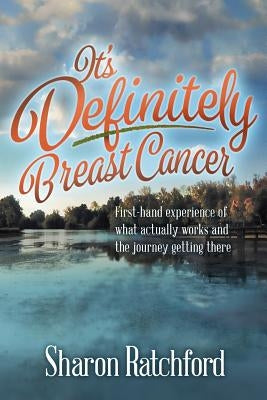 It's Definitely Breast Cancer: First-hand experience of what actually works and the journey getting there by Ratchford, Sharon