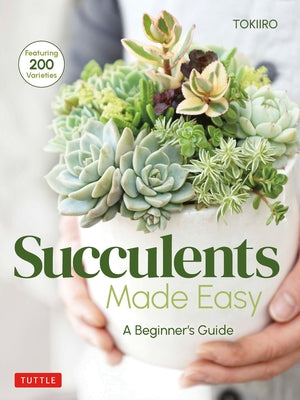 Succulents Made Easy: A Beginner's Guide (Featuring 200 Varieties) Paperback Tuttle Publishing