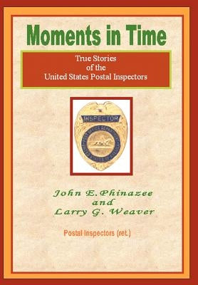 Moments in Time: (True Stories of the United States Postal Inspectors) by Phinazee, John E.