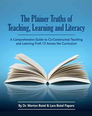 The Plainer Truths of Teaching, Learning and Literacy: A comprehensive guide to reading, writing, speaking and listening Pre-K-12 across the curriculu Paperback Owl Publishing, LLC