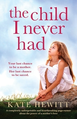 The Child I Never Had: A completely unforgettable and heartbreaking page-turner about the power of a mother's love by Hewitt, Kate